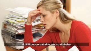 Muiiiiiitooooo trabalho, pouco dinheiro.
 