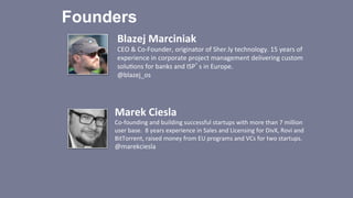 Founders	
  
Blazej	
  Marciniak	
  

	
  

CEO	
  &	
  Co-­‐Founder,	
  originator	
  of	
  Sher.ly	
  technology.	
  15	...