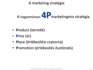 A marketing stratégia
A hagyományos
•
•
•
•

4Pmarketingmix stratégia

Product (termék)
Price (ár)
Place (értékesítési csa...