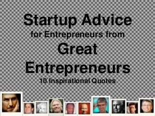 Startup Advice
for Entrepreneurs from
Great
Entrepreneurs
10 Inspirational Quotes
 