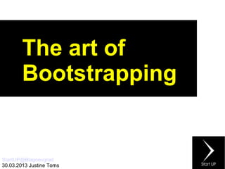 The art of
        Bootstrapping


StartUP@Blagoevgrad
30.03.2013 Justine Toms
 