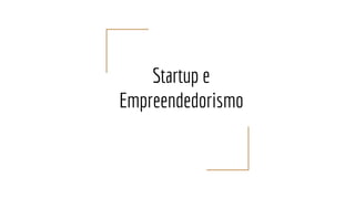 Startup e
Empreendedorismo
 