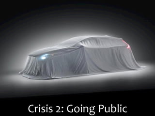 Crisis	
  2:	
  Going	
  Public	
  
 