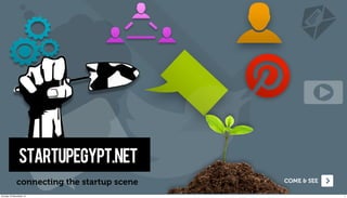 startupegypt.net
            connecting the startup scene   COME & SEE

Sunday 18 November 12                                   1
 