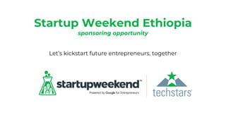 Startup Weekend Ethiopia
sponsoring opportunity
Let’s kickstart future entrepreneurs, together
 