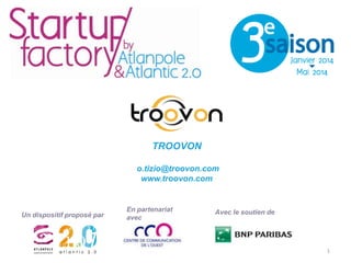 TROOVON
o.tizio@troovon.com
www.troovon.com

Un dispositif proposé par

En partenariat
avec

Avec le soutien de

1

 
