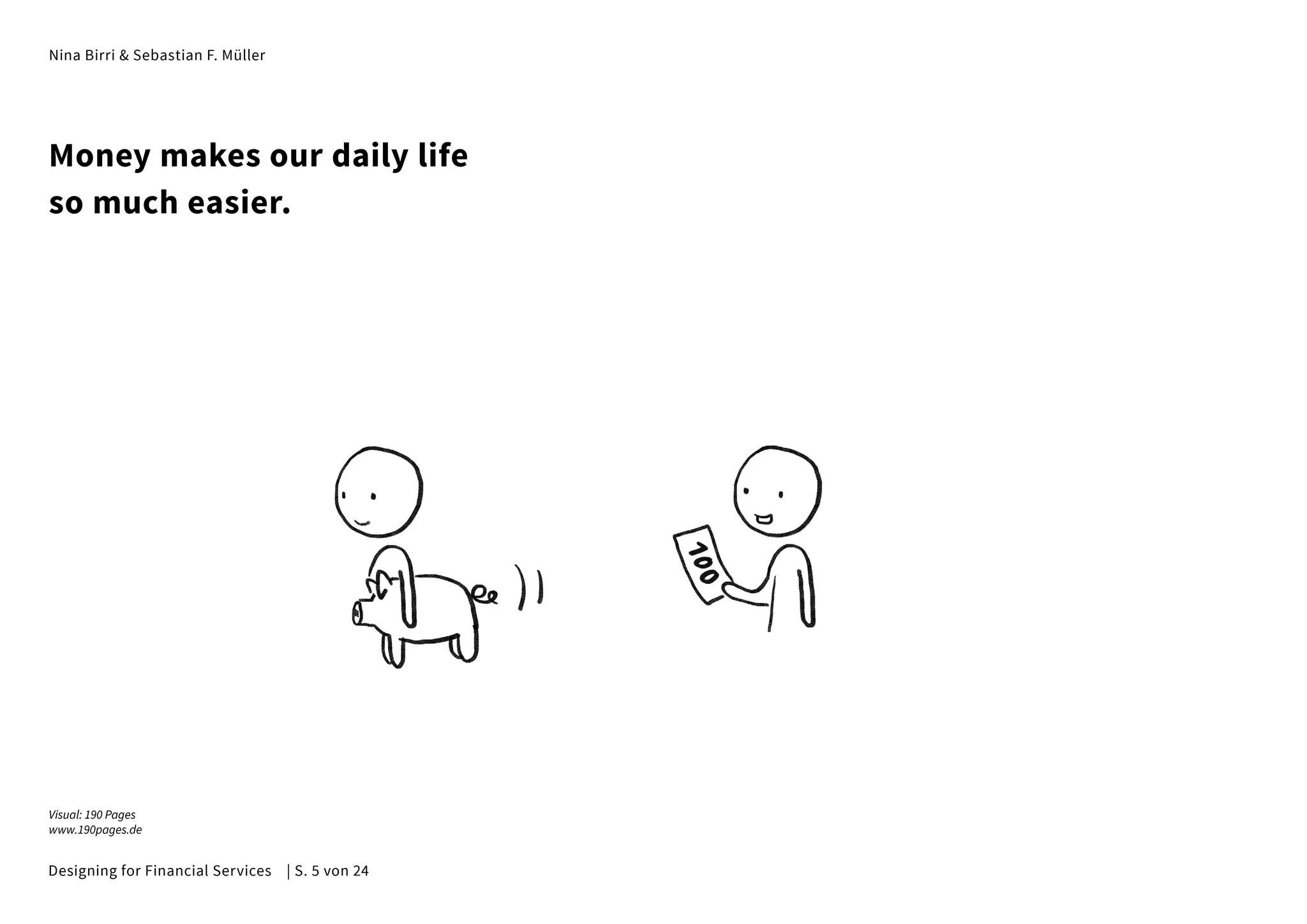 Nina Birri & Sebastian F. Müller
Money makes our daily life
so much easier.
Visual: 190 Pages
www.190pages.de
Designing for Financial Services | S. 5 von 24
 