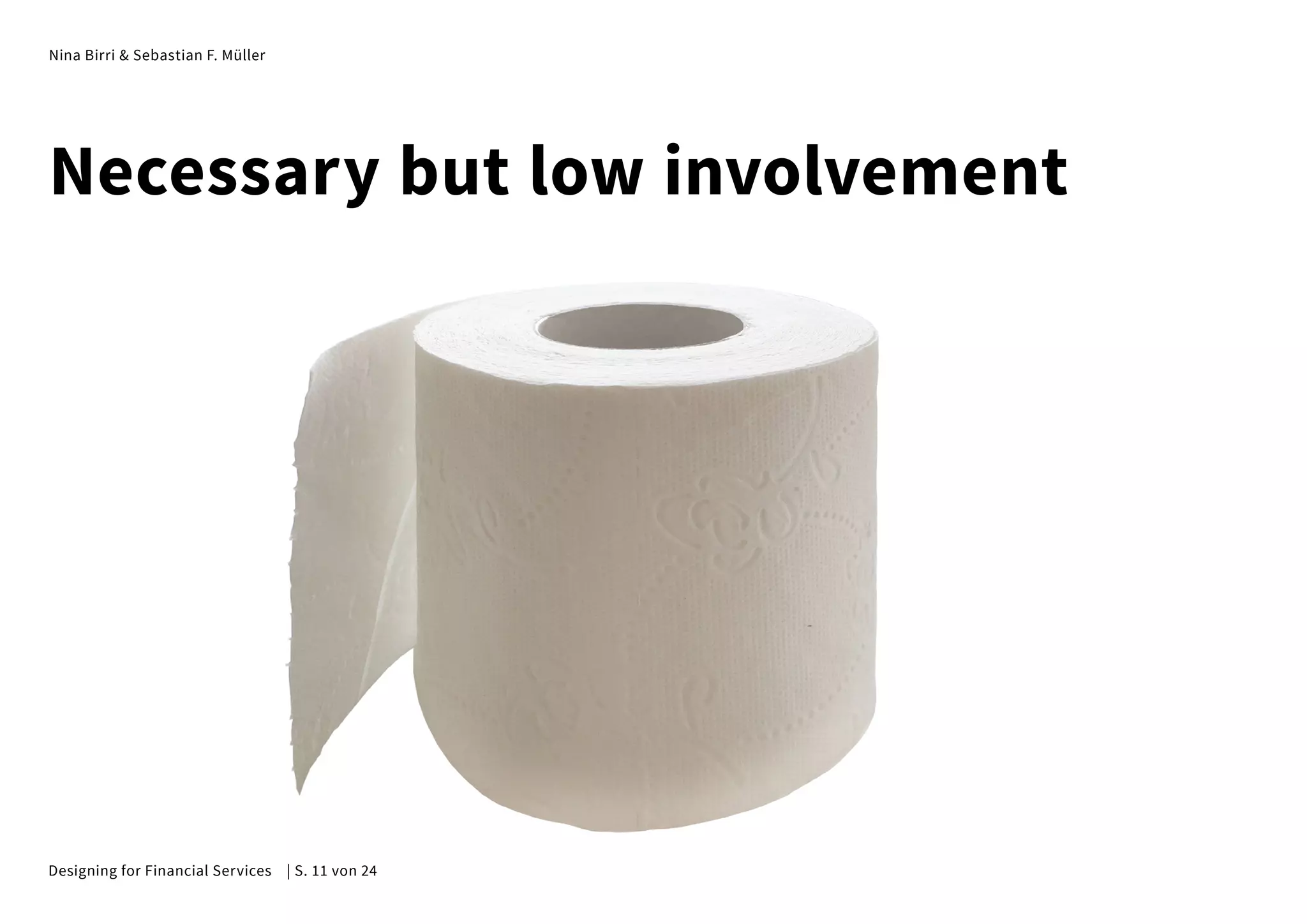 Nina Birri & Sebastian F. Müller
Necessary but low involvement
Designing for Financial Services | S. 11 von 24
 