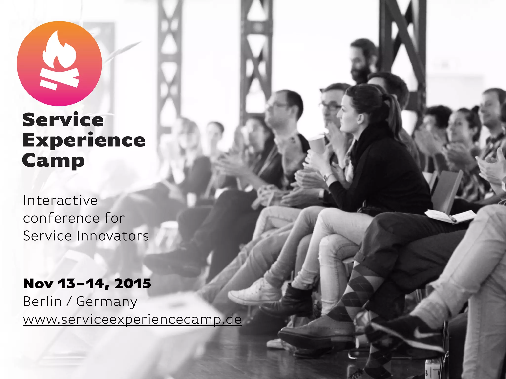 Nov 13–14, 2015
Berlin / Germany
www.serviceexperiencecamp.de
Interactive
conference for
Service Innovators
 