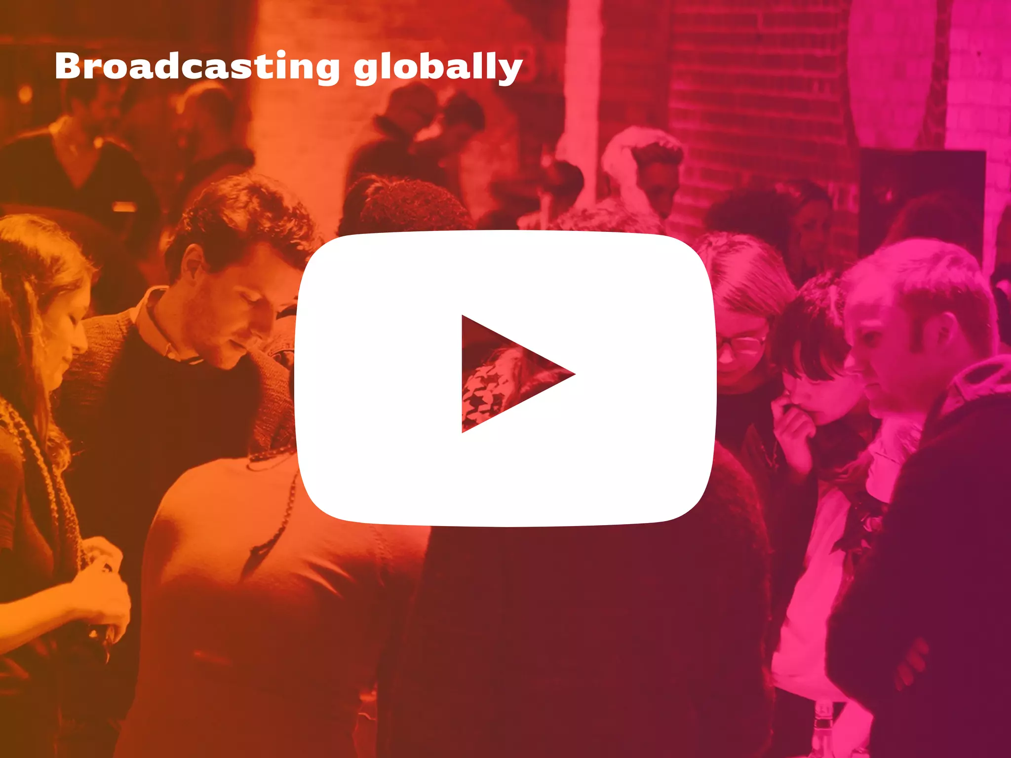 Broadcasting globally
 