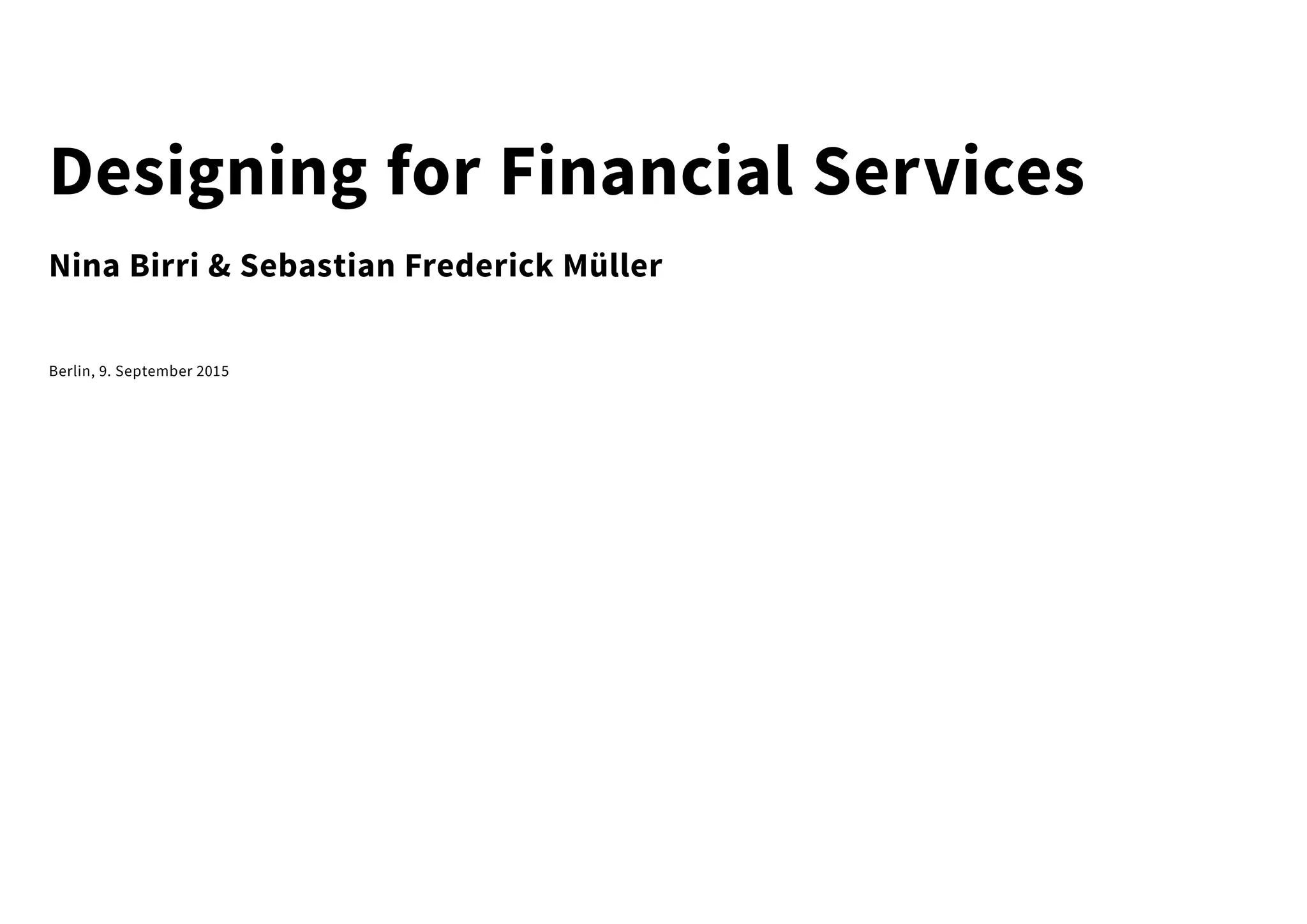Designing for Financial Services
Nina Birri & Sebastian Frederick Müller
Berlin, 9. September 2015
 