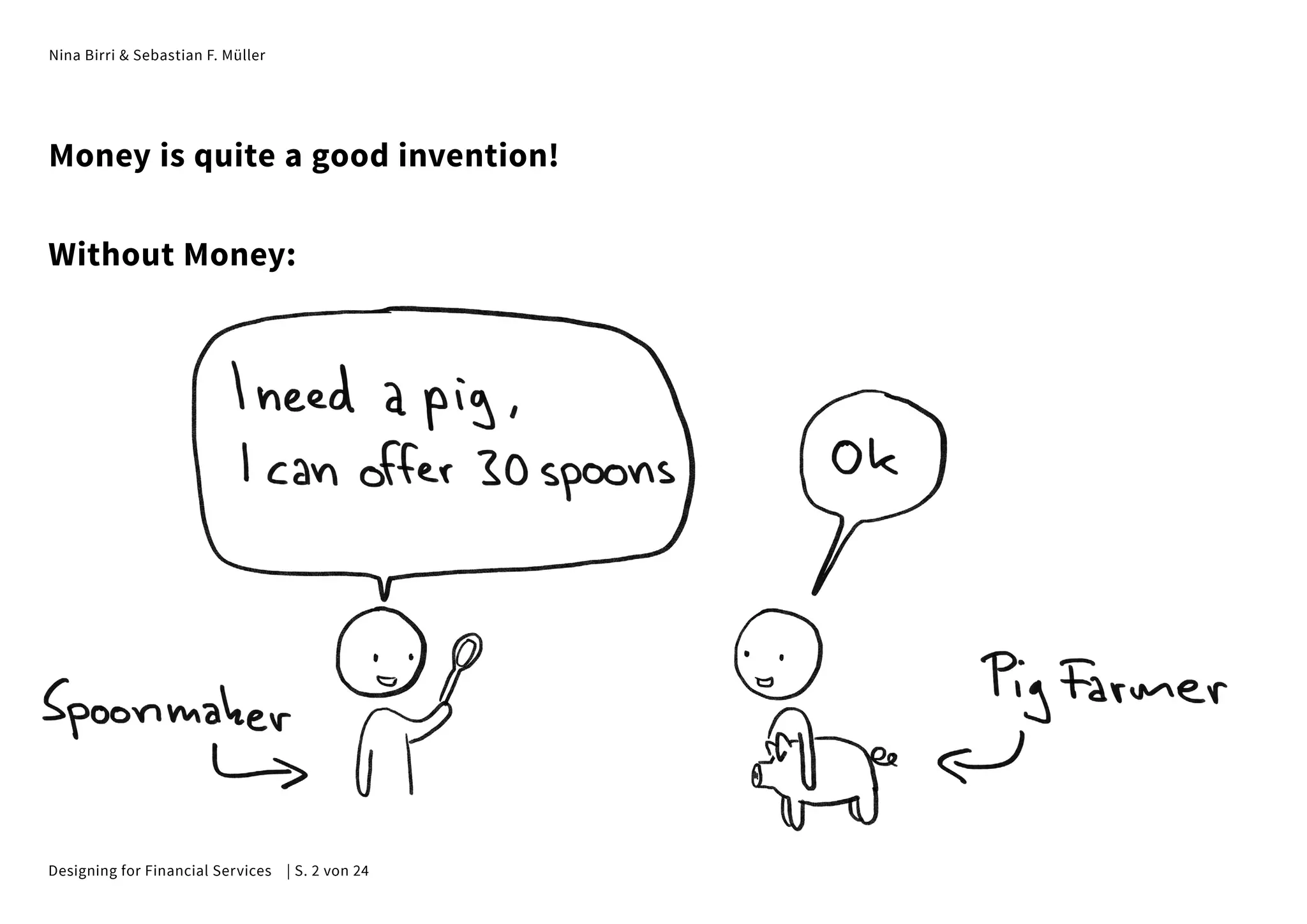 Nina Birri & Sebastian F. Müller
Money is quite a good invention!
Without Money:
Designing for Financial Services | S. 2 von 24
 