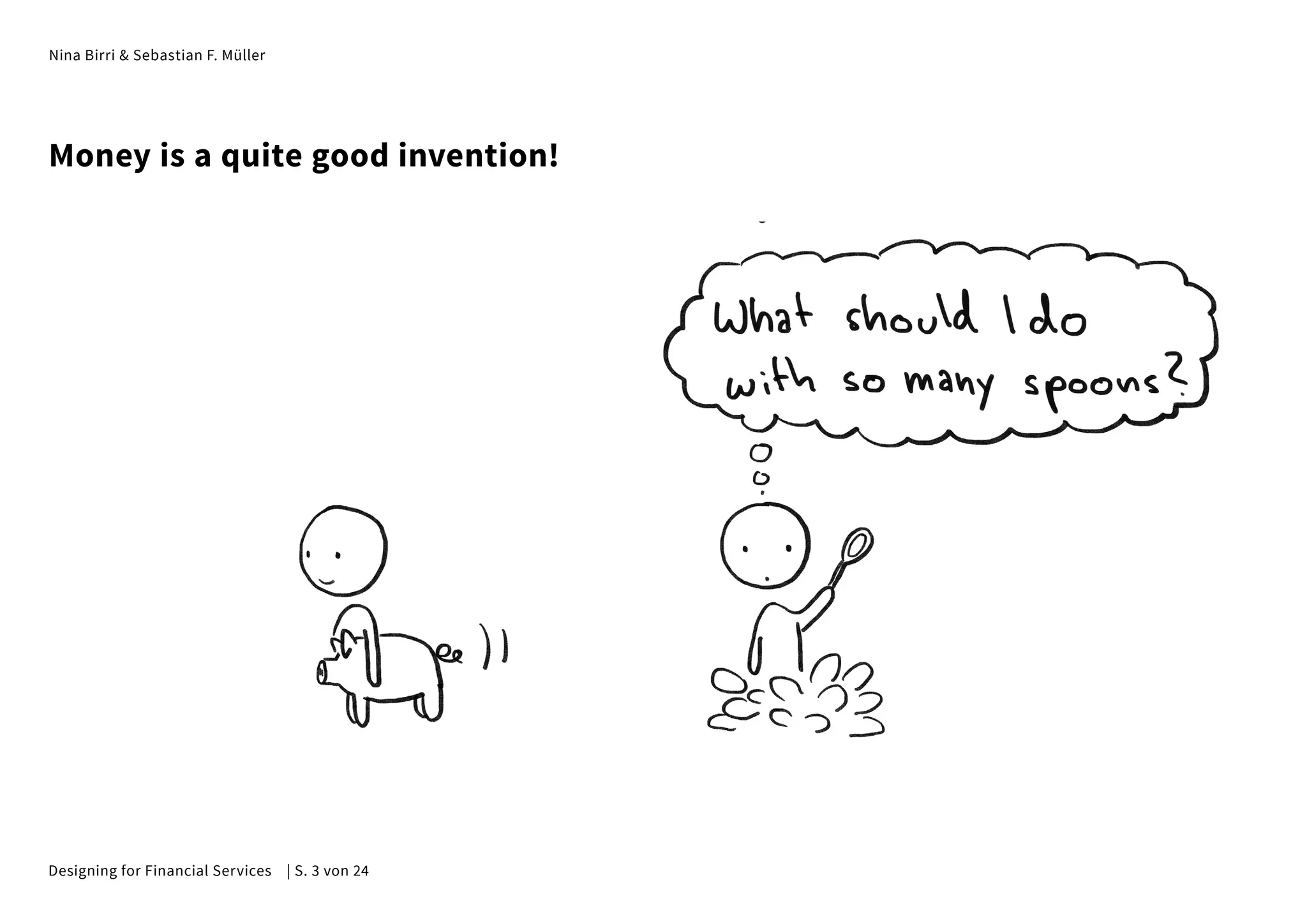 Nina Birri & Sebastian F. Müller
Money is a quite good invention!
Designing for Financial Services | S. 3 von 24
 