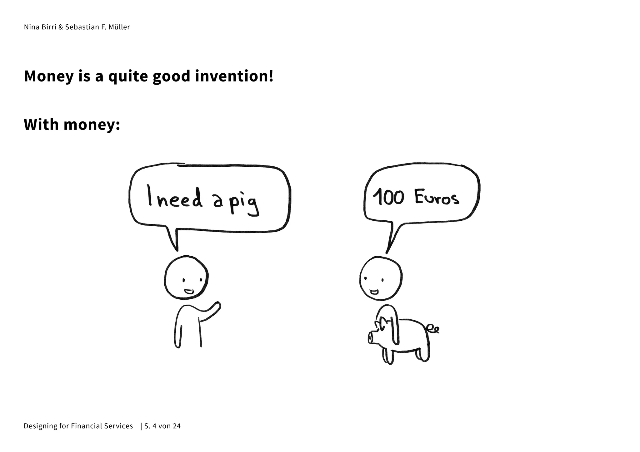 Nina Birri & Sebastian F. Müller
Money is a quite good invention!
With money:
Designing for Financial Services | S. 4 von 24
 