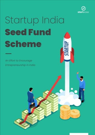 startease
An Effort to Encourage
Entrepreneurship in India
Startup India
Seed Fund
Scheme
 