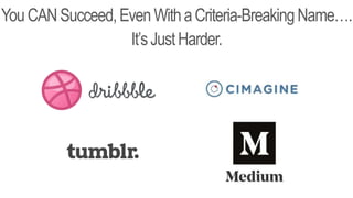 YouCANSucceed,EvenWithaCriteria-BreakingName….
It’sJustHarder.
 