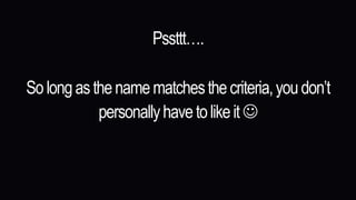 Pssttt….
Solongasthenamematchesthecriteria,youdon’t
personallyhavetolikeit
 