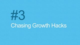 Chasing Growth Hacks
#3
 