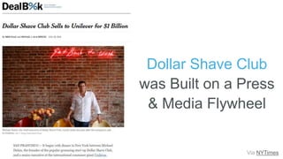 Dollar Shave Club
was Built on a Press
& Media Flywheel
Via NYTimes
 