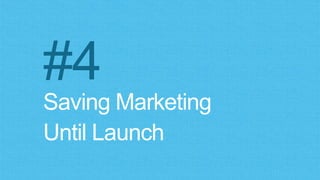 Saving Marketing
Until Launch
#4
 