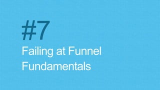 Failing at Funnel
Fundamentals
#7
 