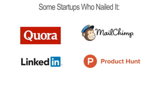 Some Startups WhoNailedIt:
 