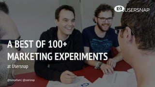 A BEST OF 100+
MARKETING EXPERIMENTS
at Usersnap
@tompeham | @usersnap
 