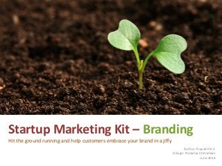 Startup Marketing Kit – Branding
Hit the ground running and help customers embrace your brand in a jiffy
Author: Prayukth K V
Design: Prabahar Chitraikani
June 2014
 
