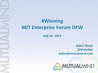 #Winning MIT Enterprise Forum DFW Aug 18,  2011 Babar Bhatti @thebabarbabar@mutualmind.com 