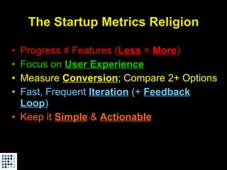 The Startup Metrics Religion <ul><li>Progress ≠ Features ( Less   =  More ) </li></ul><ul><li>Focus on  User Experience </...