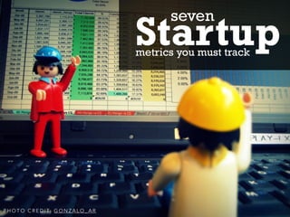 P H O T O C R E D I T: G O N Z A L O _ A R
Startupmetrics you must track
seven
 