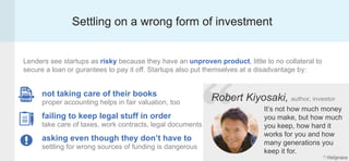 Settling on a wrong form of investment
Lenders see startups as risky because they have an unproven product, little to no c...