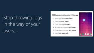 Stop throwing logs
in the way of your
users…
 