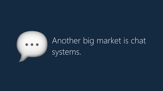 Another big market is chat
systems.
💬
 