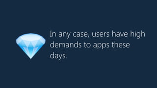 In any case, users have high
demands to apps these
days.💎
 
