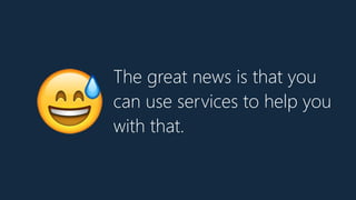 The great news is that you
can use services to help you
with that.😅
 