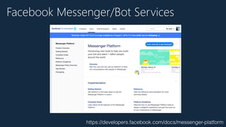 https://developers.facebook.com/docs/messenger-platform
Facebook Messenger/Bot Services
 