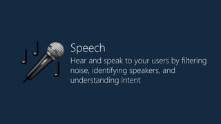 Speech
Hear and speak to your users by filtering
noise, identifying speakers, and
understanding intent🎤
 