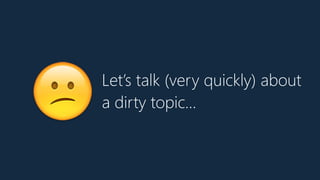 😕
Let’s talk (very quickly) about
a dirty topic…
 