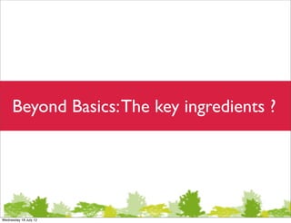 Beyond Basics: The key ingredients ?




Wednesday 18 July 12
 