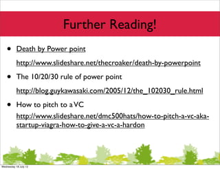 Further Reading!
   •       Death by Power point
           http://www.slideshare.net/thecroaker/death-by-powerpoint

   •...