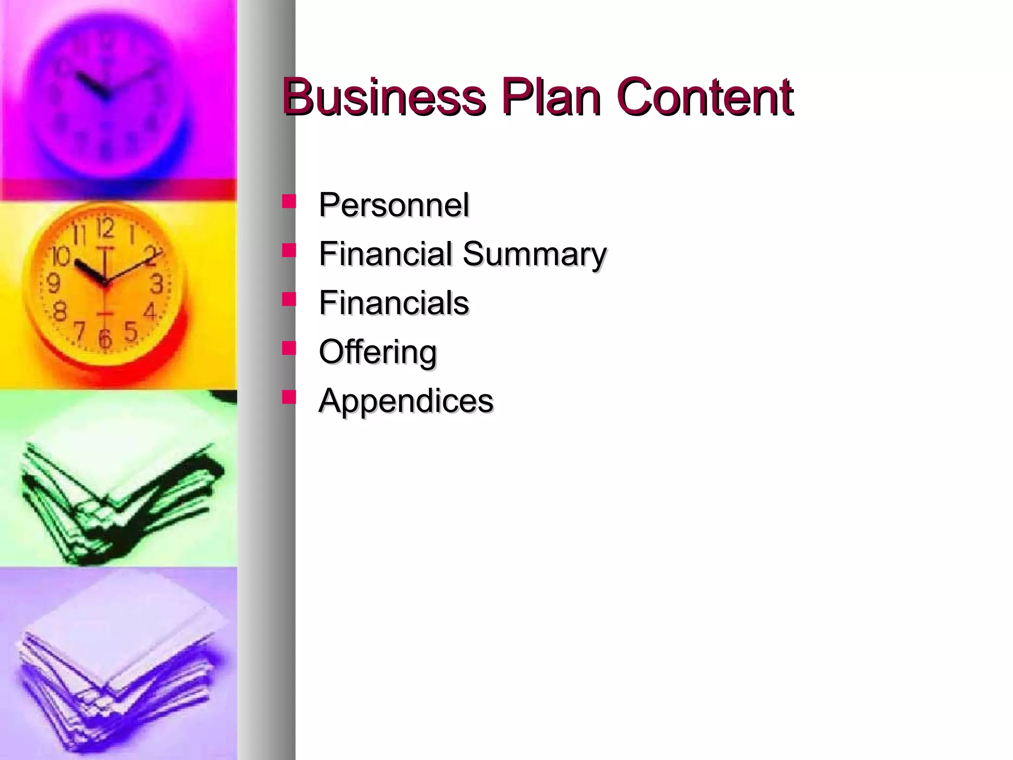 Business Plan ContentBusiness Plan Content
 PersonnelPersonnel
 Financial SummaryFinancial Summary
 FinancialsFinancials
 OfferingOffering
 AppendicesAppendices
 