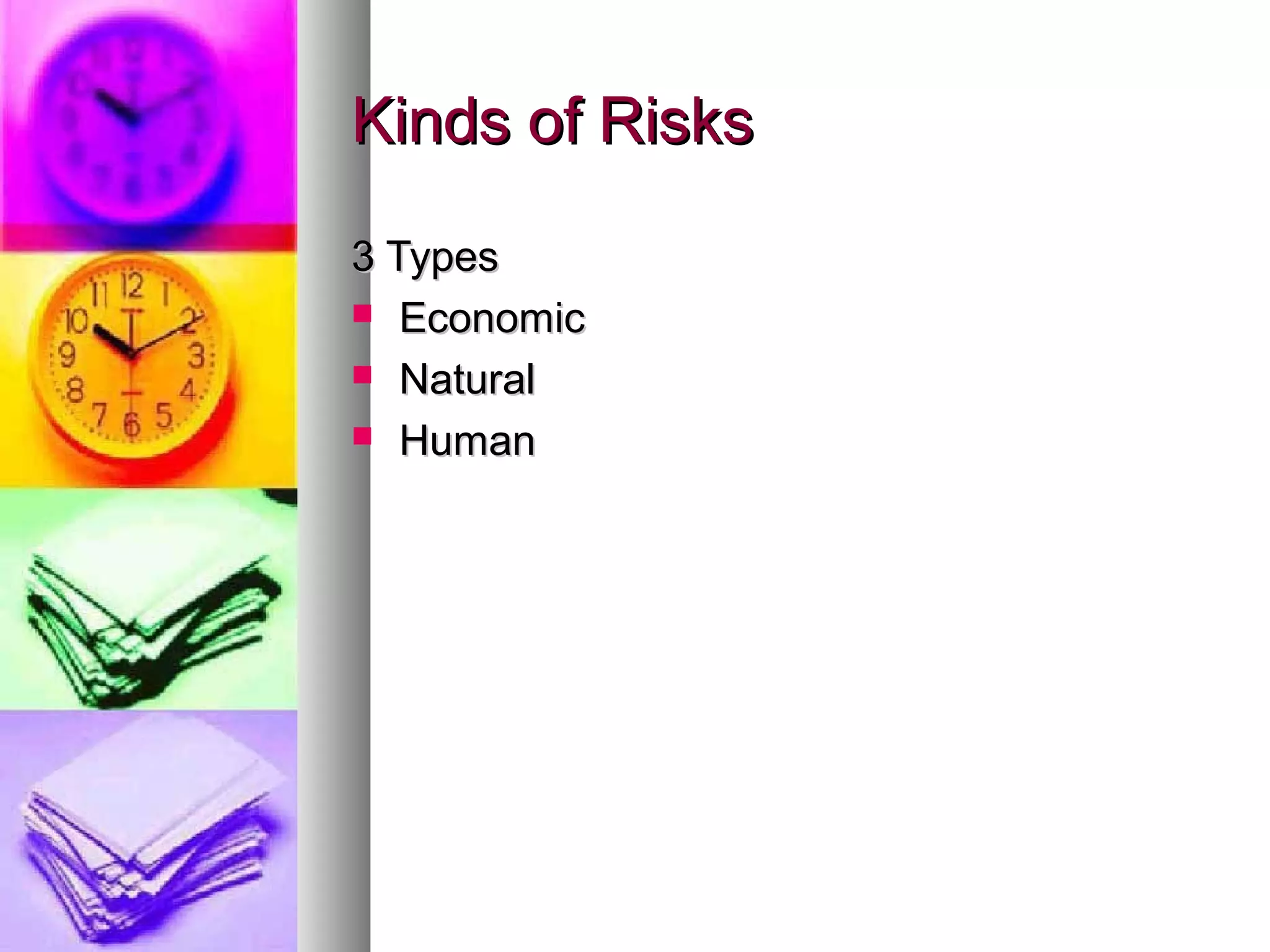 Kinds of RisksKinds of Risks
3 Types3 Types
 EconomicEconomic
 NaturalNatural
 HumanHuman
 