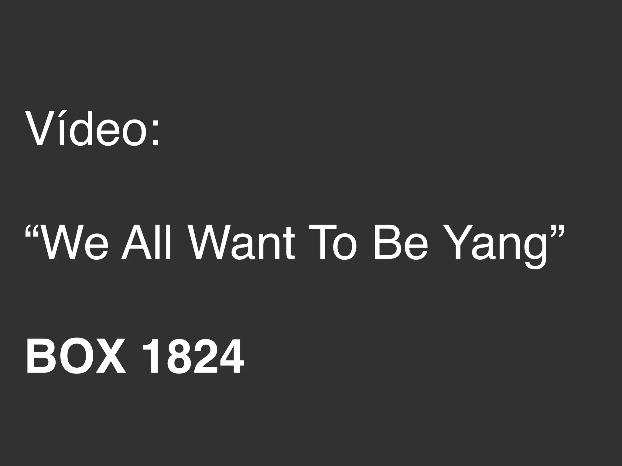 Vídeo:!
!
“We All Want To Be Young”!
!
BOX 1824!