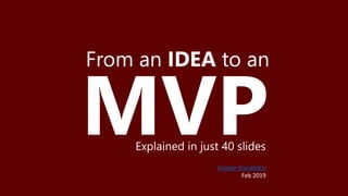 From an IDEA to an
Explained in just 40 slides
George Krasadakis
Feb 2019
 