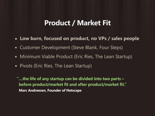 Product / Market Fit

•   Low burn, focused on product, no VPs / sales people
•   Customer Development (Steve Blank, Four ...