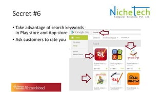 Secret #6
• Take advantage of search keywords
in Play store and App store
• Ask customers to rate you
 
