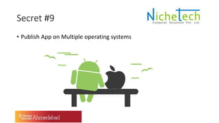 Secret #9
• Publish App on Multiple operating systems
 