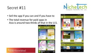 Secret #11
• Sell the app if you can and If you have to
• The total revenue for paid apps in
Asia is around two-thirds of that in the U.S.
 