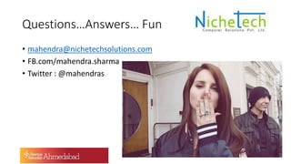 Questions…Answers… Fun
• mahendra@nichetechsolutions.com
• FB.com/mahendra.sharma
• Twitter : @mahendras
 
